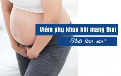 Phụ nữ bị viêm phụ khoa khi mang thai 3 tháng đầu có nguy hiểm không?